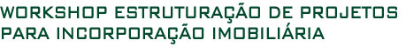 Workshop Estrutura�ao de Projetos para Incorpora�ao Imobili�ria Workshop Estrutura�ao de Projetos para Incorpora�ao Imobili�ria